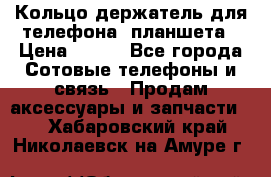 Кольцо-держатель для телефона, планшета › Цена ­ 500 - Все города Сотовые телефоны и связь » Продам аксессуары и запчасти   . Хабаровский край,Николаевск-на-Амуре г.